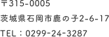 〒315-0005 茨城県石岡市鹿の子2-6-17 TEL：0299-24-3287